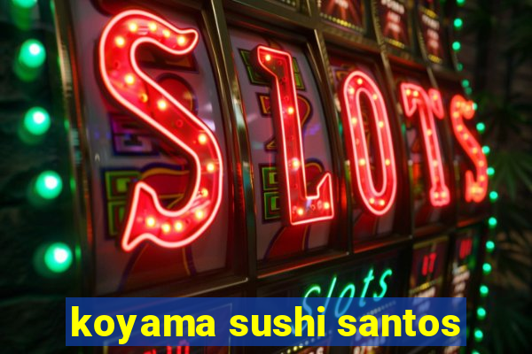 koyama sushi santos